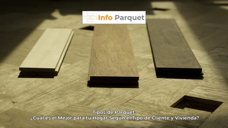 Tipos de Parquet ¿Cuál es el Mejor parquet para tu Hogar Según el Tipo de Cliente y Vivienda?