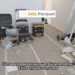 Cómo proteger el parquet durante obras: Evita errores comunes