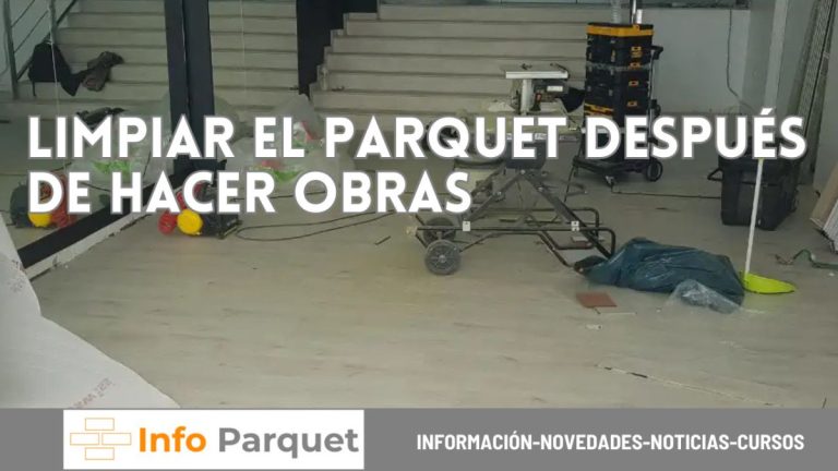 Limpiar el parquet después de hacer obras